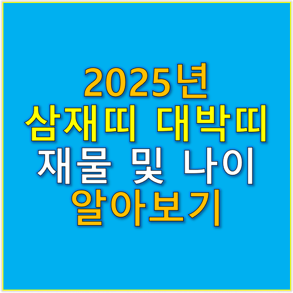 2025년 삼재띠 대박띠 재물 및 나이 알아보기