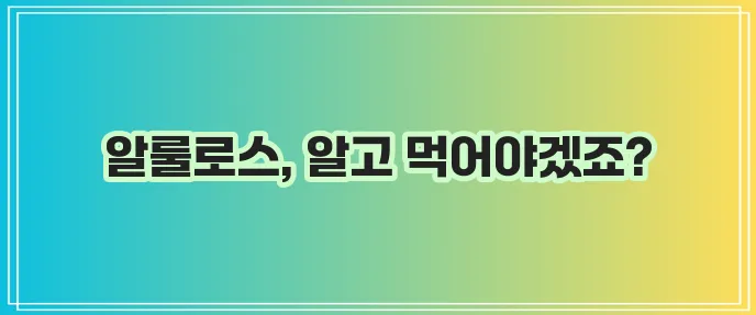 알룰로스 효능과 부작용 꼭 알아야겠죠?
