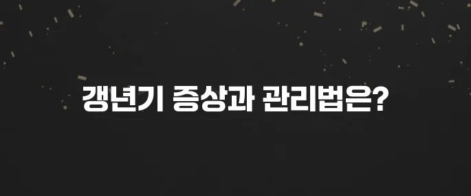 여성 갱년기 증상 초기부터 완화 방법까지 총정리