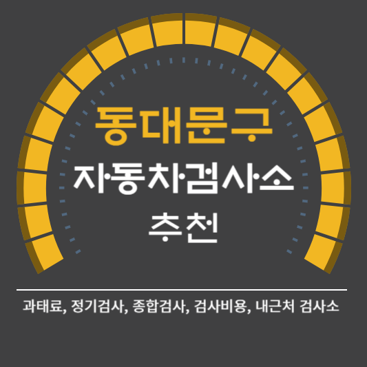 동대문구 자동차 검사소 예약 BEST5 ❘ 검사비용 영업시간 토요일 준비물 총정리