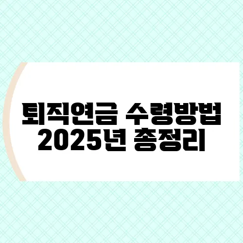퇴직연금 수령방법 2025년 총정리