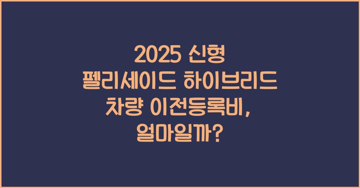 2025 신형 펠리세이드 하이브리드 차량 이전등록비