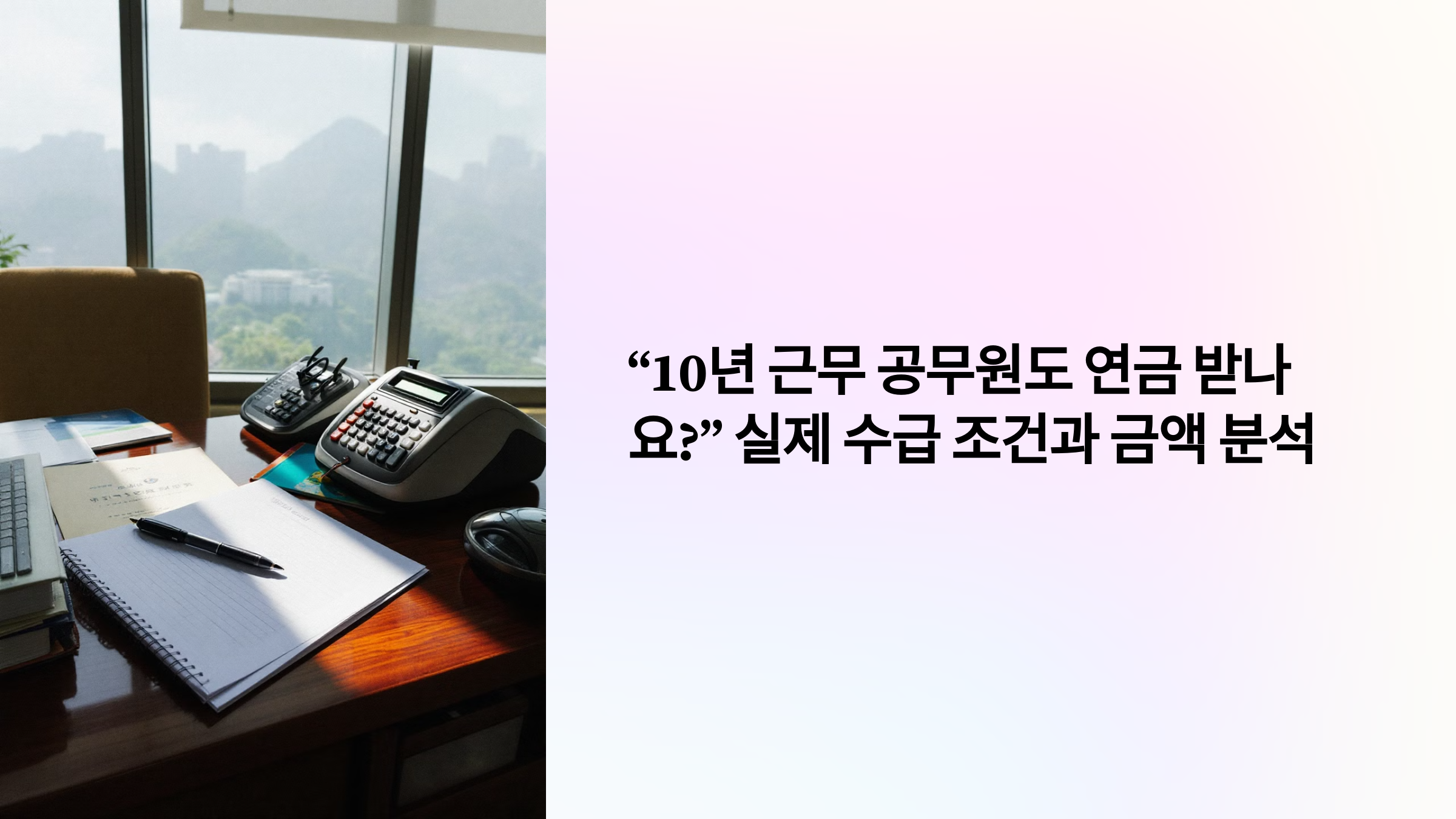 &ldquo;10년 근무 공무원도 연금 받나요&rdquo; 실제 수급 조건과 금액 분석