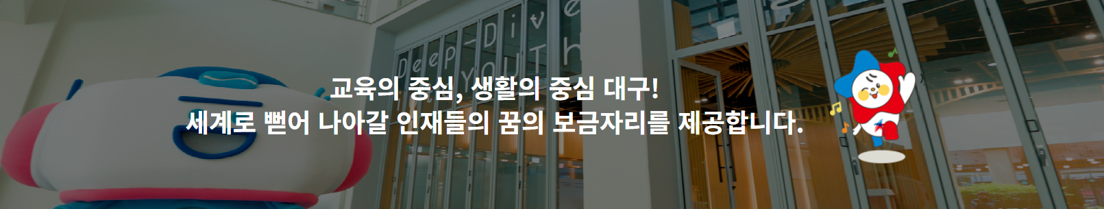 교육의 중심, 생활의 중심 대구! 세계로 뻗어 나아갈 인재들의 꿈의 보금자리를 제공합니다. 문구가 들어간 대구행복기숙사 홍보문구