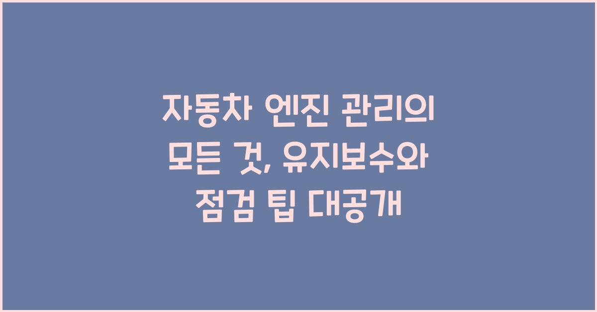 자동차 엔진 관리의 모든 것