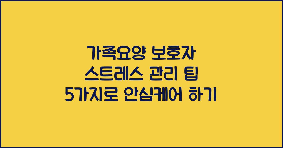 가족요양 보호자 스트레스 관리 팁