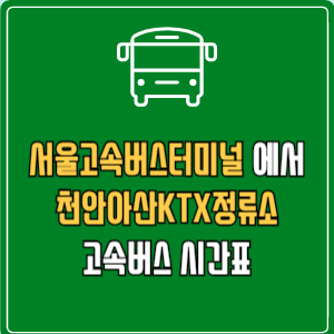 서울고속버스터미널에서 천안아산KTX정류소 고속버스 시간표 요금 예매