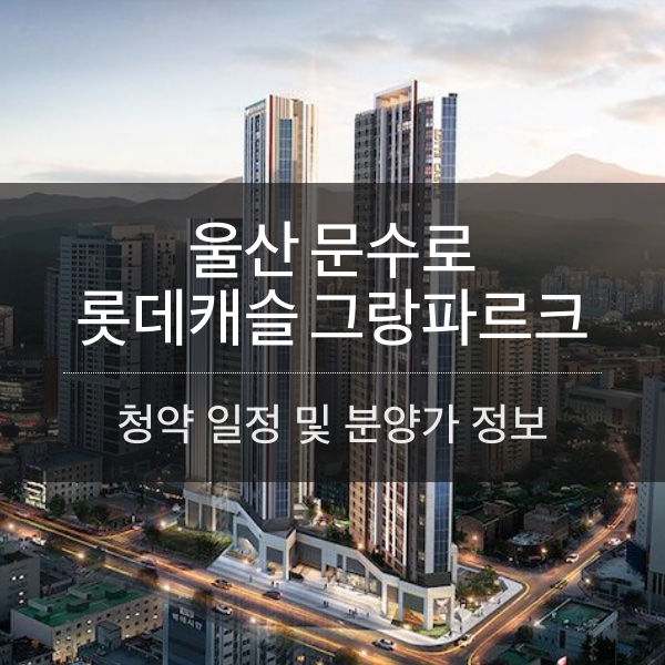 [청약] 문수로 롯데캐슬 그랑파르크 청약 일정 및 분양가 정리