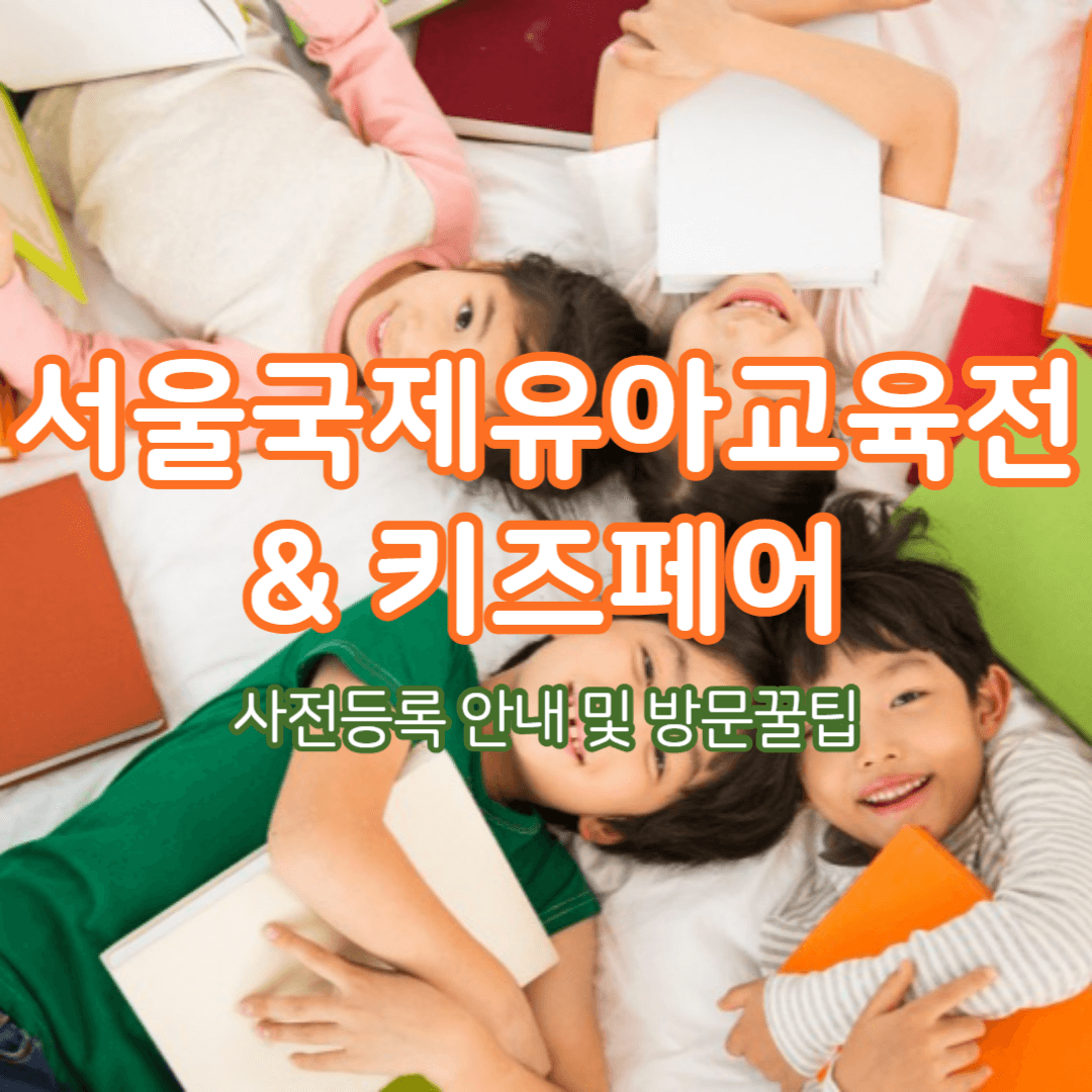 제55회 서울국제유아교육전&키즈페어 유교전 사전등록 안내 및 방문 꿀팁