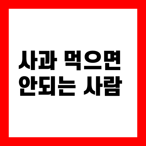 사과 먹으면 안되는 사람