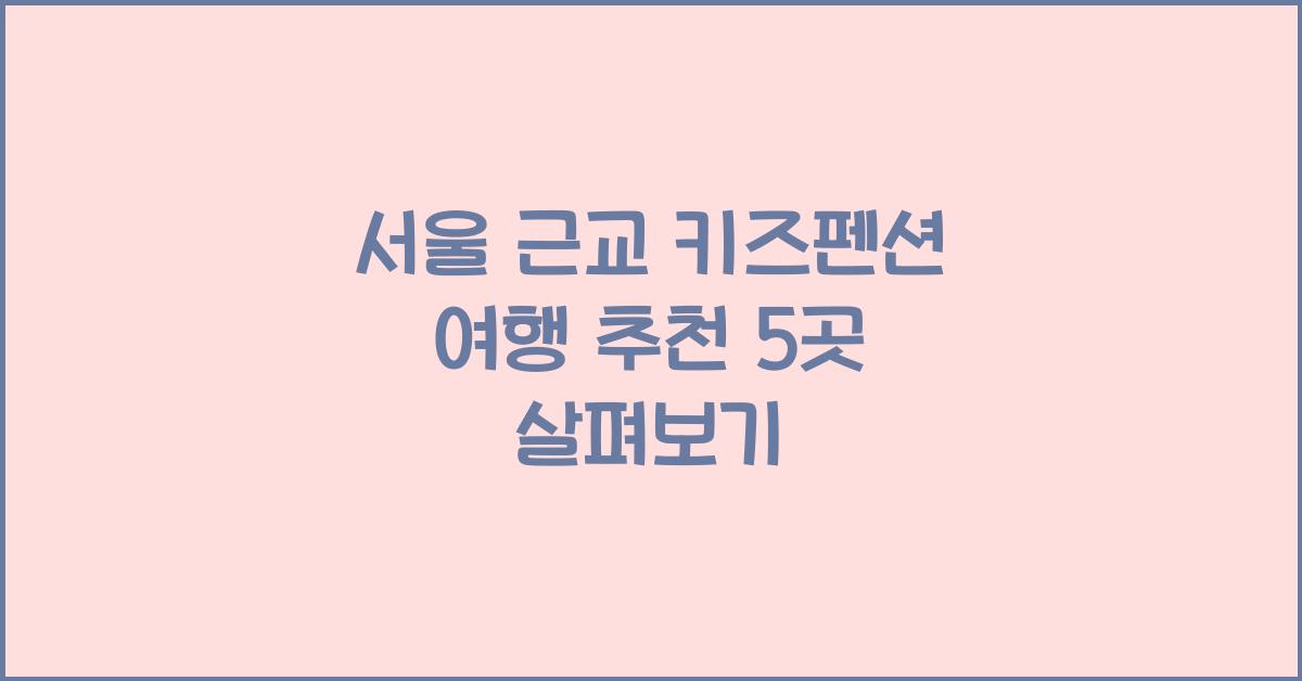 서울 근교 키즈펜션 여행 추천