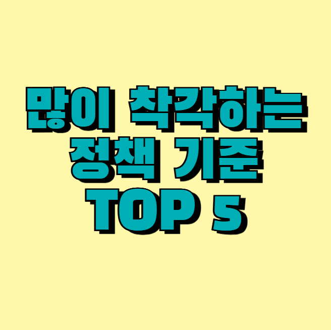 많이 착각하는 정책 기준 TOP 5(경제,복지 정책 공통 기준 정리)
