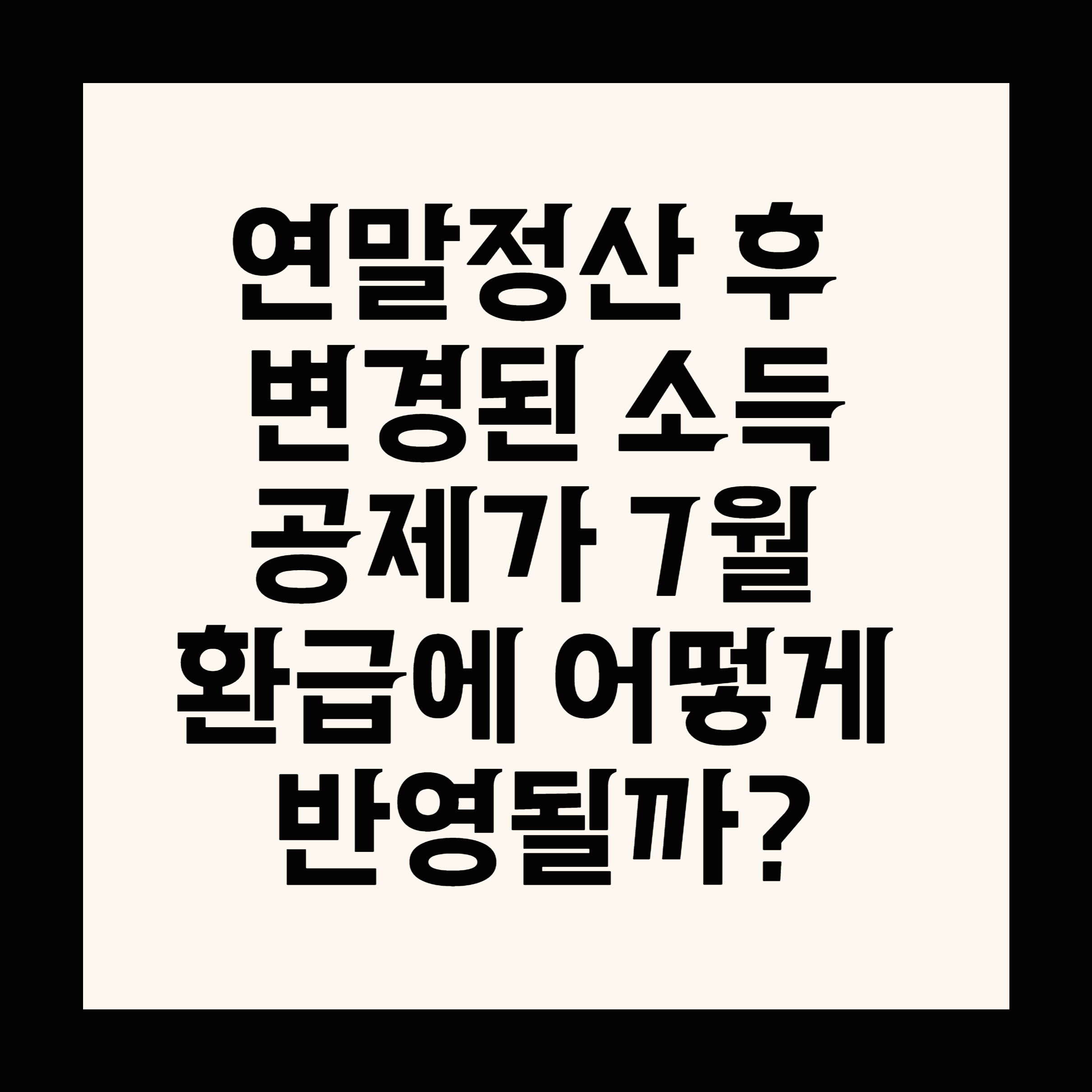 연말정산 후 변경된 소득공제가 7월 환급에 어떻게 반영될까