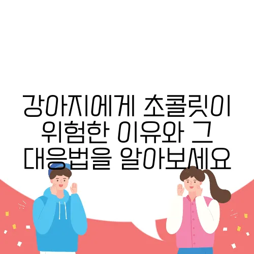 강아지에게 초콜릿이 위험한 이유와 그 대응법을 알아보세요