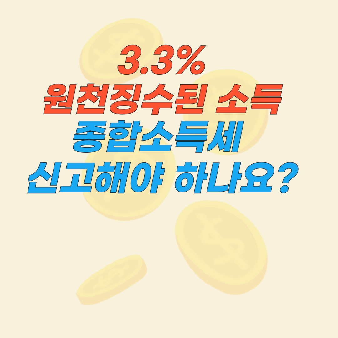 3.3% 원천징수의 의미, 종합소득세 신고 대상,

신고 방법과 유의사항
