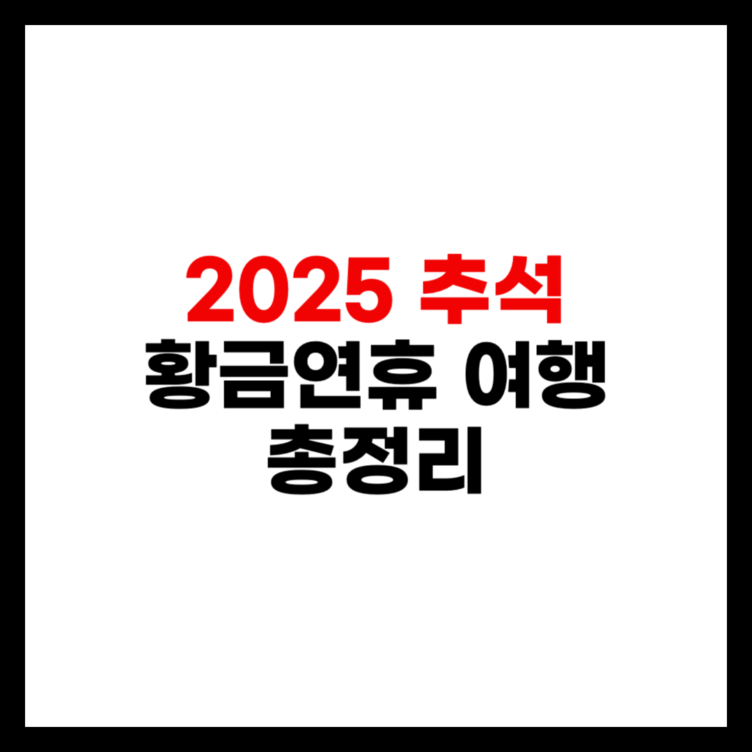 2025 추석 황금연휴 여행 총정리 (국내여행지, 해외 추천, 항공권 꿀팁)
