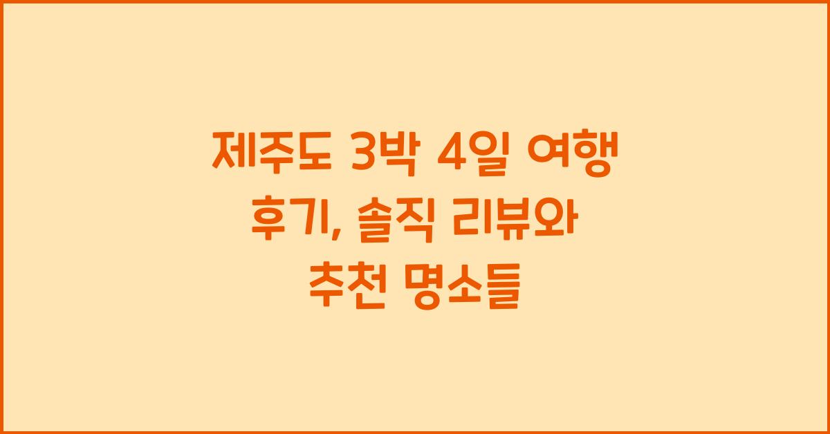 제주도 3박 4일 여행 후기: 솔직 리뷰