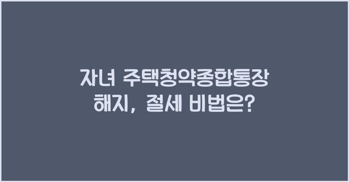 자녀 주택청약종합통장 해지