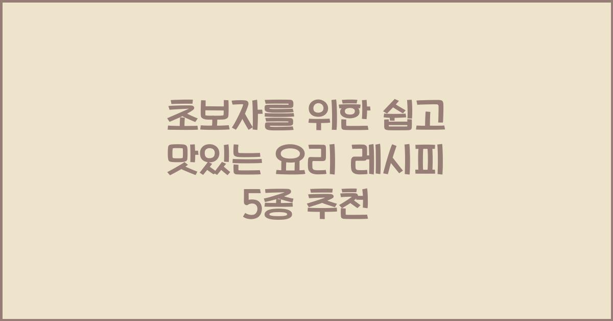 초보자를 위한 쉽고 맛있는 요리 레시피
