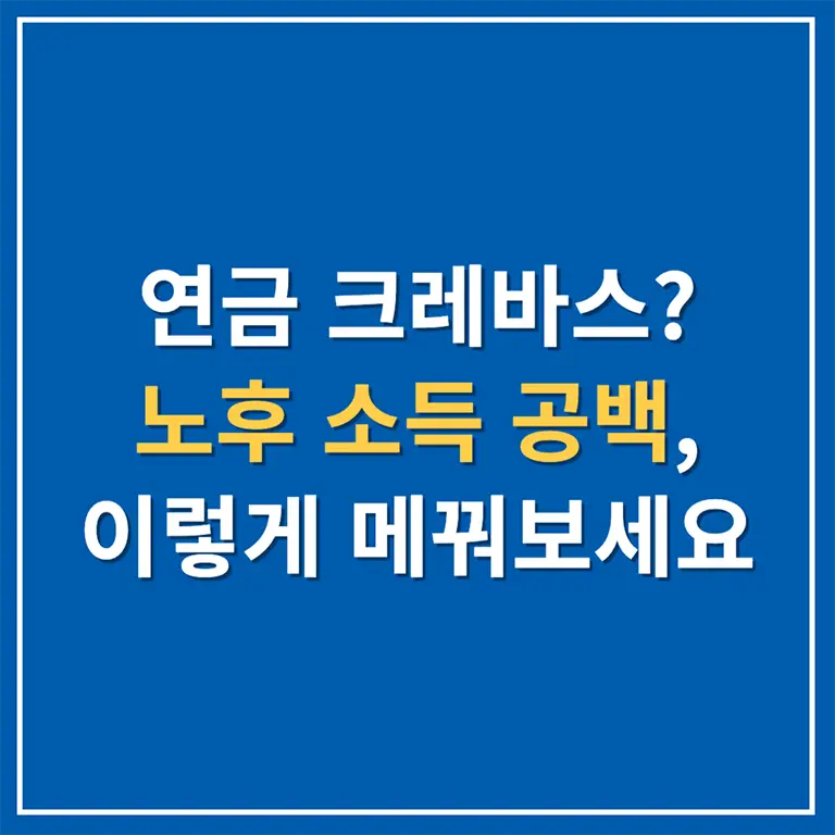 연금 크레바스? 노후 소득 공백, 이렇게 메꿔보세요