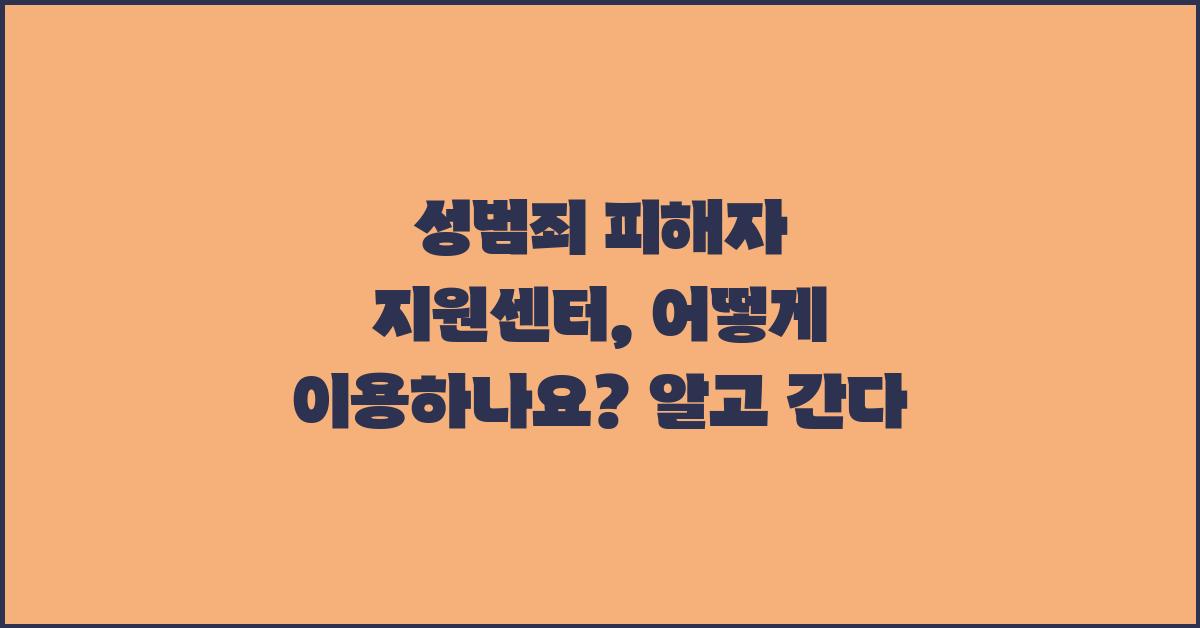 성범죄 피해자 지원센터, 어떻게 이용하나요?