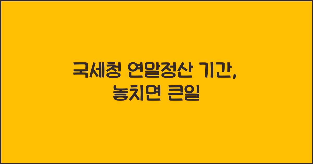 국세청 연말정산 기간