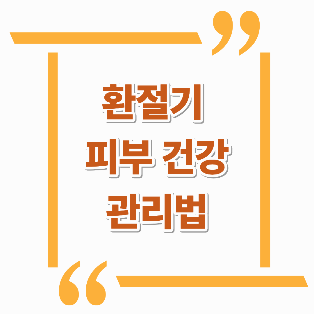 환절기 피부 건강 관리법