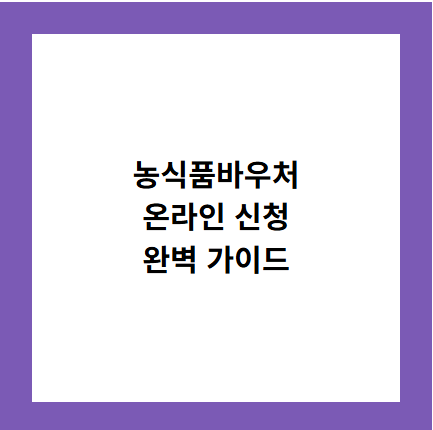 농식품바우처
온라인 신청
완벽 가이드