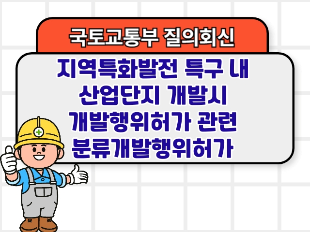 국토부 질의회신 ❘ 지역특화발전 특구 내 산업단지 개발시 개발행위허가 관련 분류개발행위허가