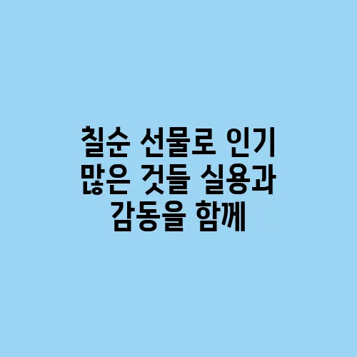 칠순 선물로 인기 많은 것들 실용과 감동을 함께