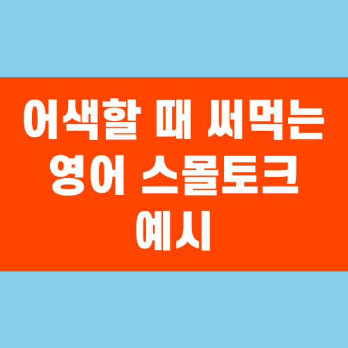 어색할 때 써먹는 영어 스몰토크 예시