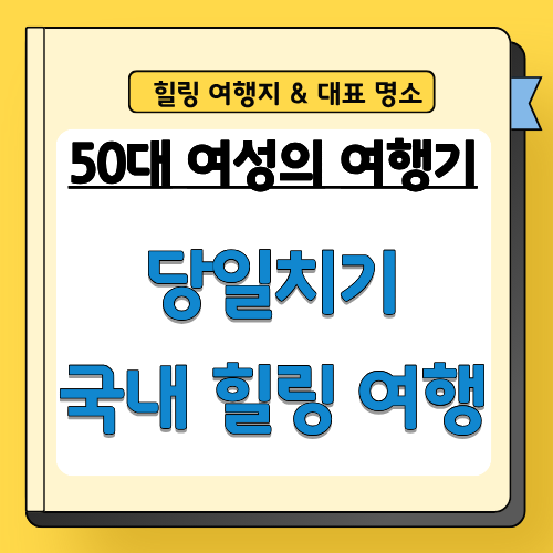 50대 여성의 여행기(당일치기&middot;국내 힐링 여행)