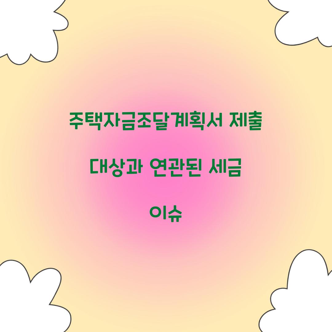 주택자금조달계획서 제출 대상과 연관된 세금 이슈