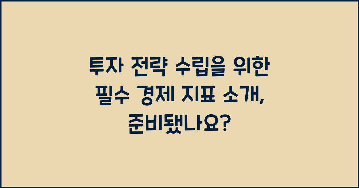 투자 전략 수립을 위한 필수 경제 지표 소개