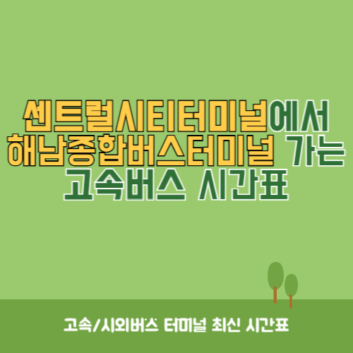 센트럴시티터미널에서 해남종합버스터미널 가는 고속버스 시간표 최신정보