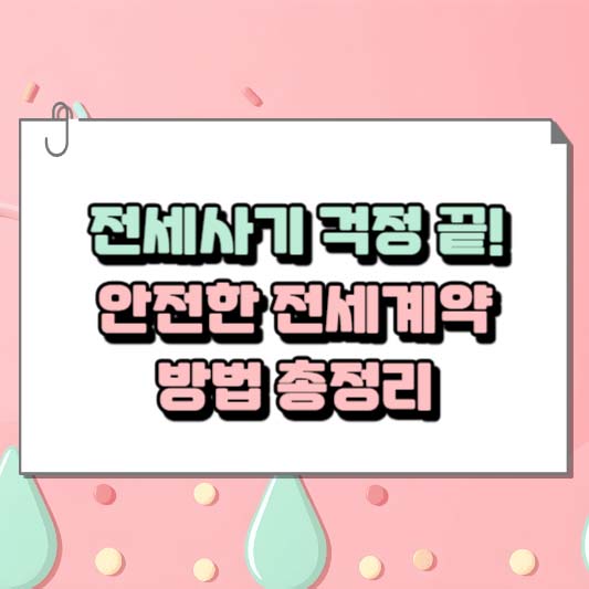 전세사기 걱정 끝! 안전한 전세계약 방법 총정리