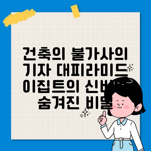 건축의 불가사의 기자 대피라미드 이집트의 신비와 숨겨진 비밀