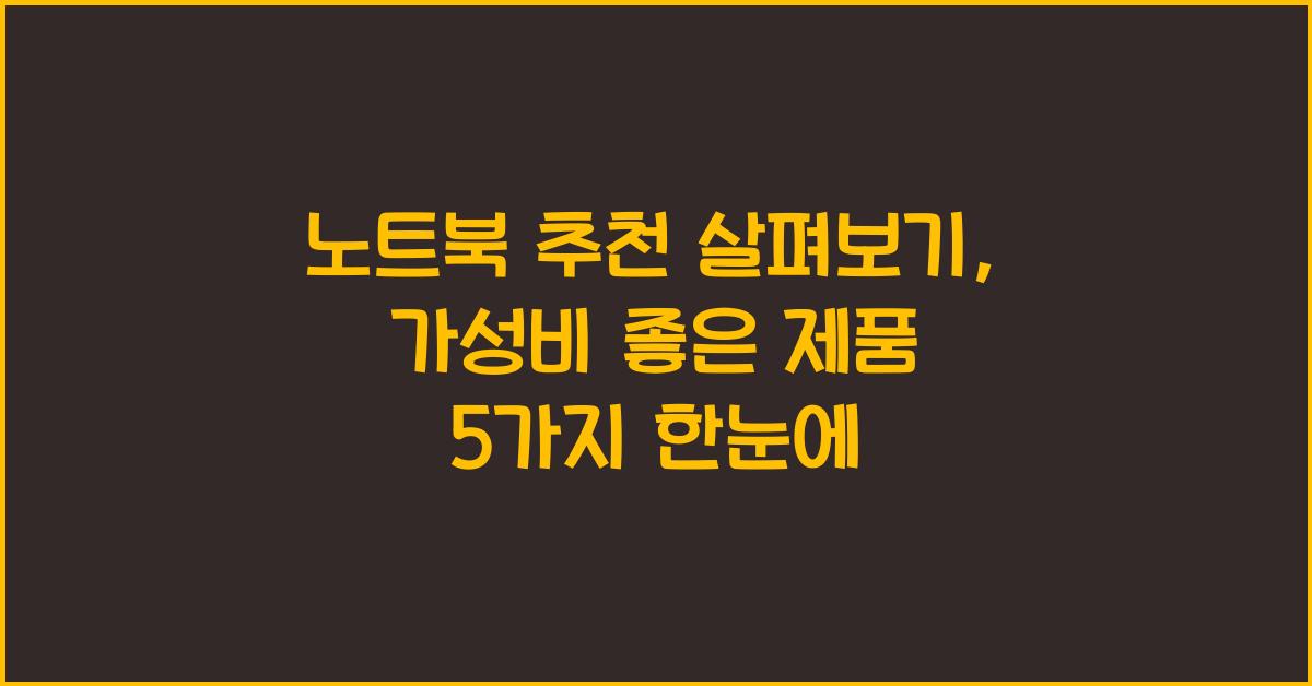 노트북 추천 살펴보기: 가성비 좋은 제품 5가지