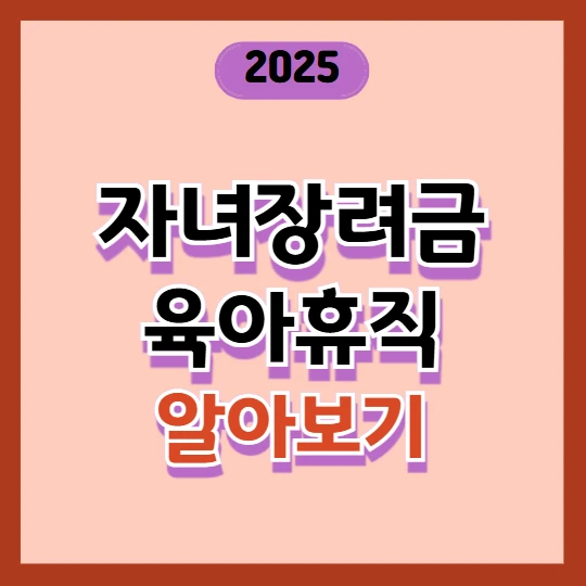 자녀장려금 육아휴직 조건 총정리 2025