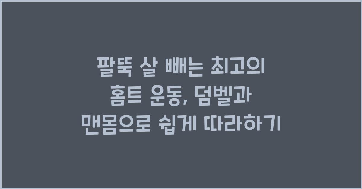 팔뚝 살 빼는 최고의 홈트 운동 (여성 추천, 덤벨/맨몸)