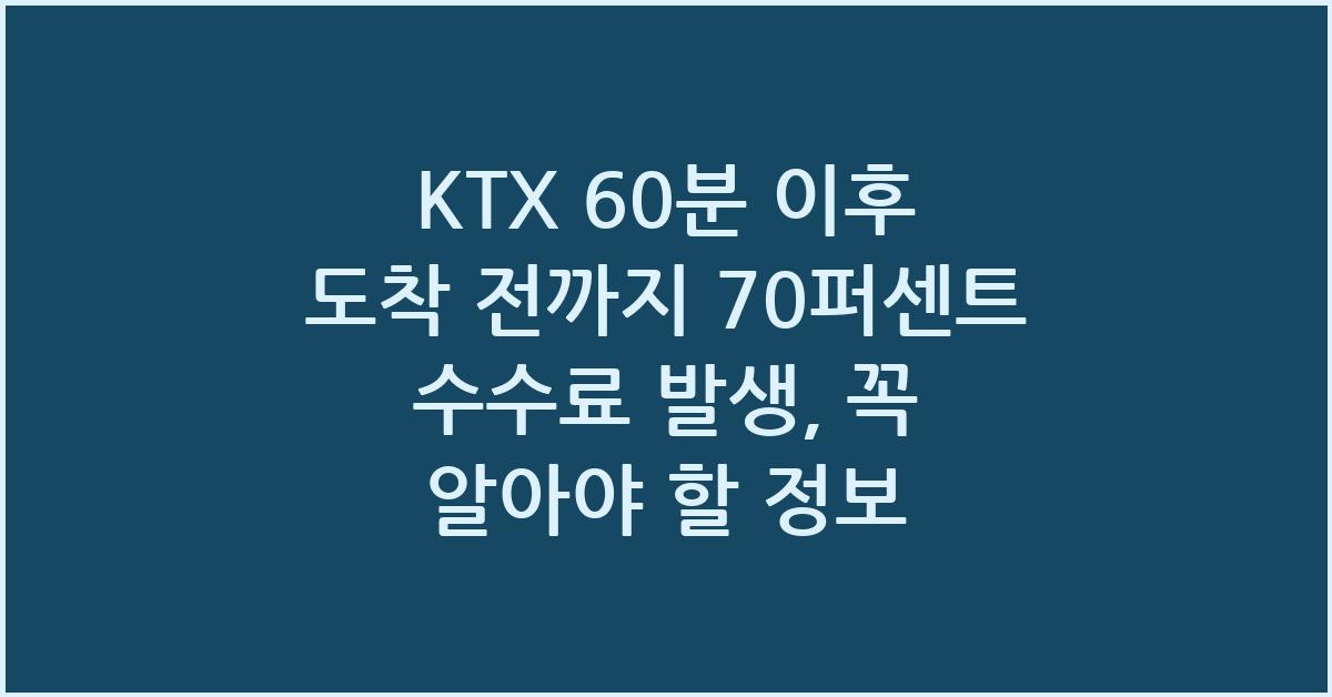 KTX 60분 이후 도착 전까지 70퍼센트 수수료 발생
