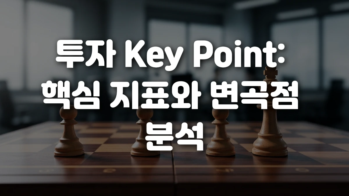 투자 Key Point 핵심 지표와 변곡점 분석