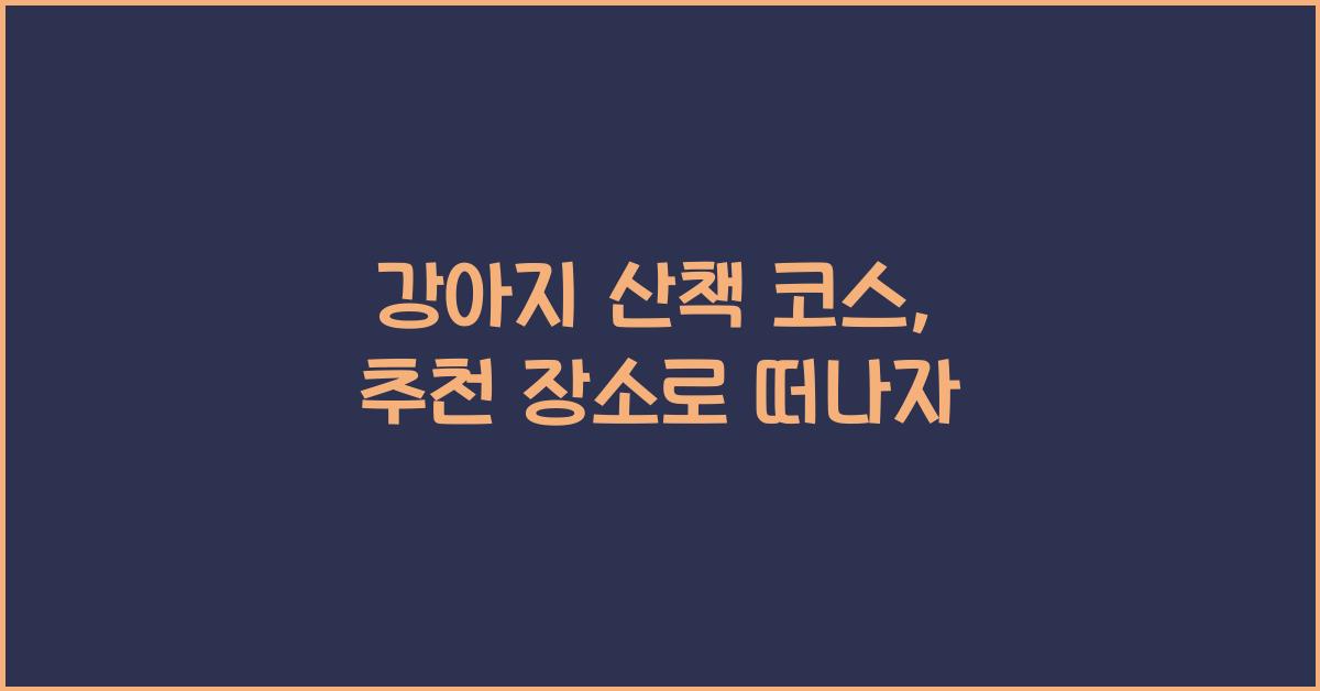 강아지 산책 코스, 추천 장소