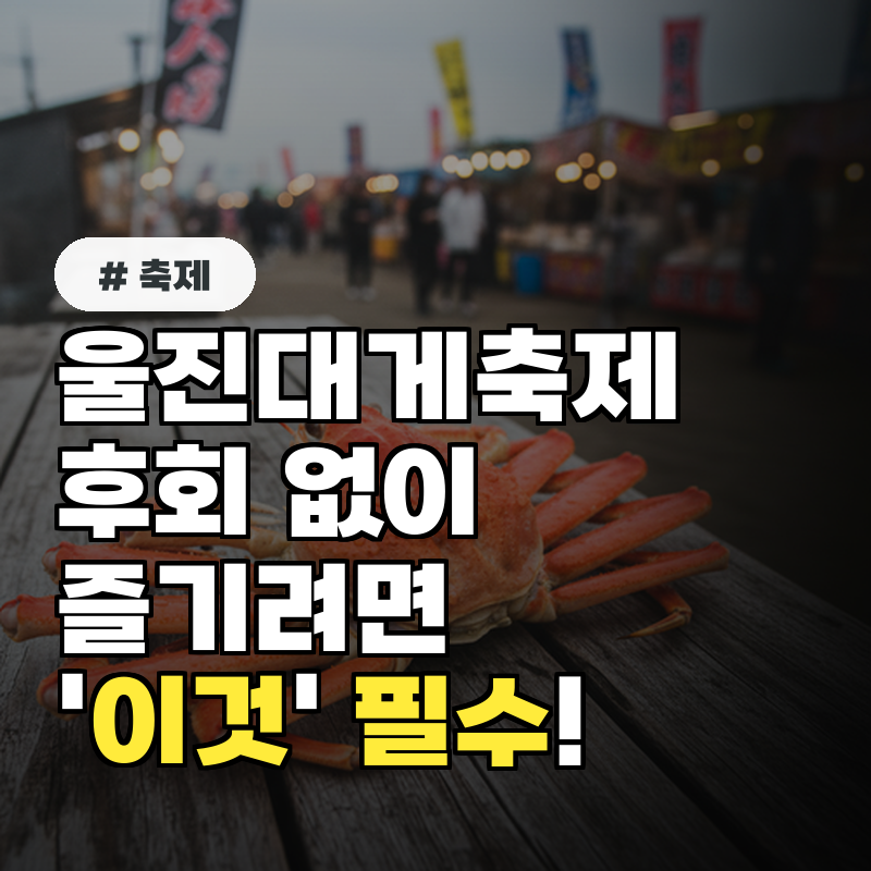 울진대게축제 후회 없이 즐기려면 '이것' 필수!