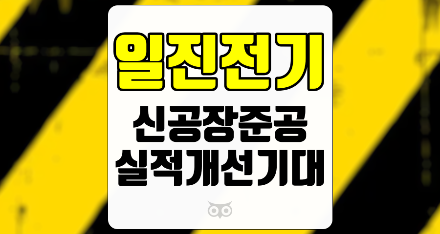 일진전기, 신공장 준공에 따른 실적 개선 기대와 전력기기 시장의 전망