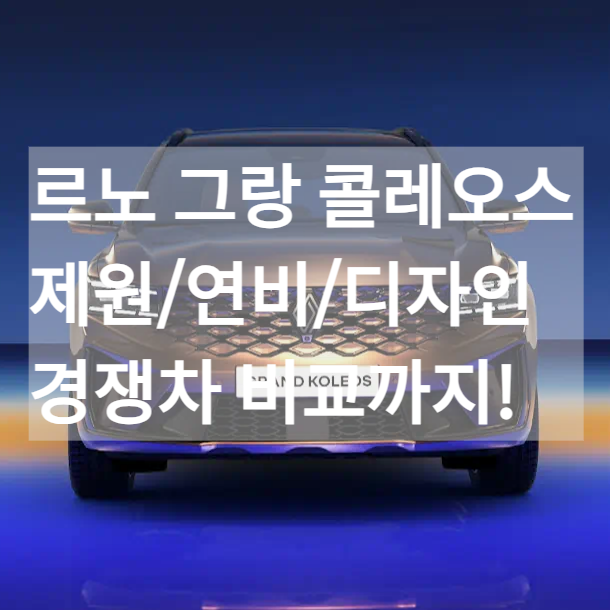 '르노 그랑 콜레오스' 2025, 제원, 연비, 시승기,경쟁차 분석까지!
