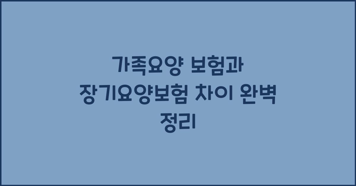 가족요양 보험과 장기요양보험 차이