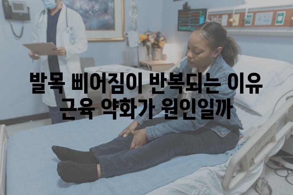 발목 삐어짐이 반복되는 이유 근육 약화가 원인일까