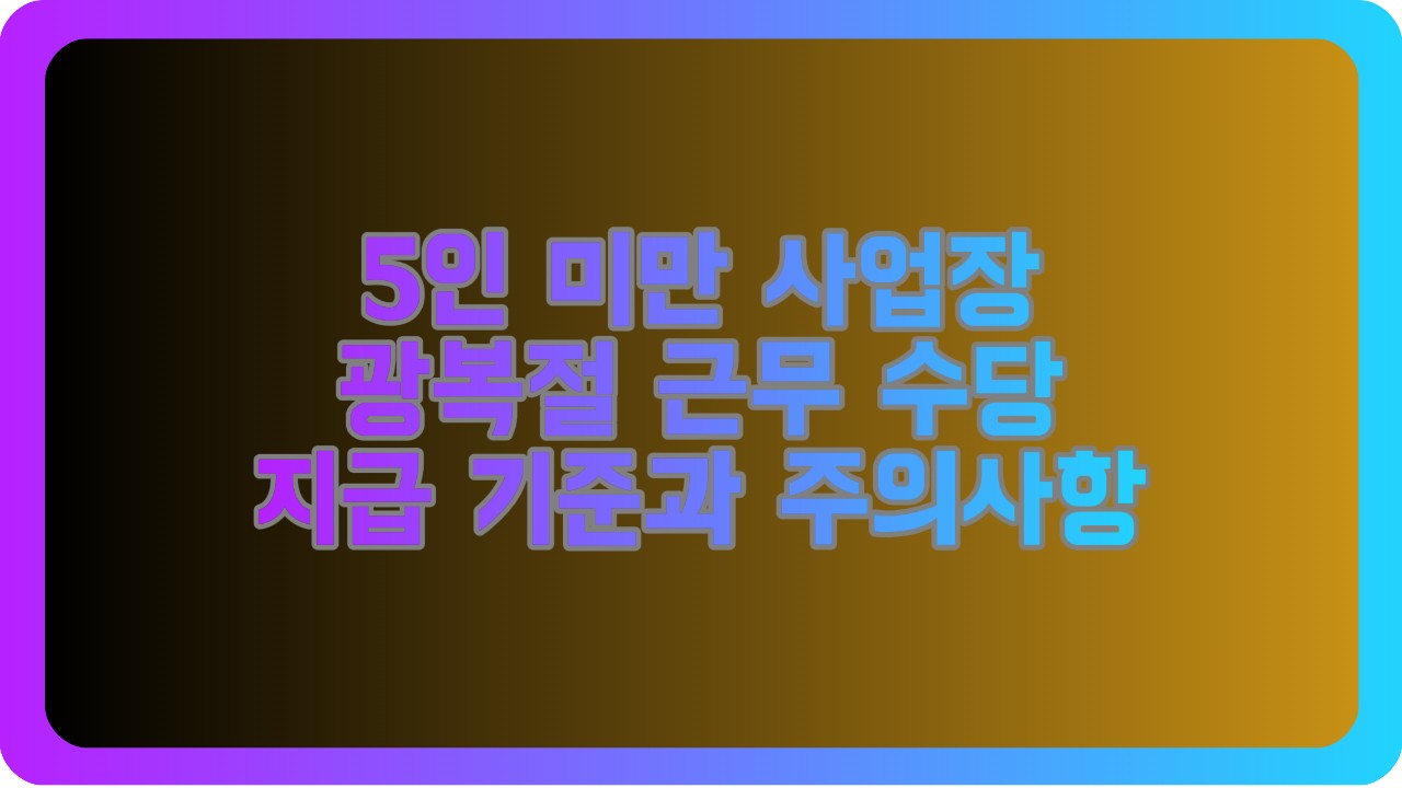 5인 미만 사업장 광복절 근무 수당 지급 기준과 주의사항