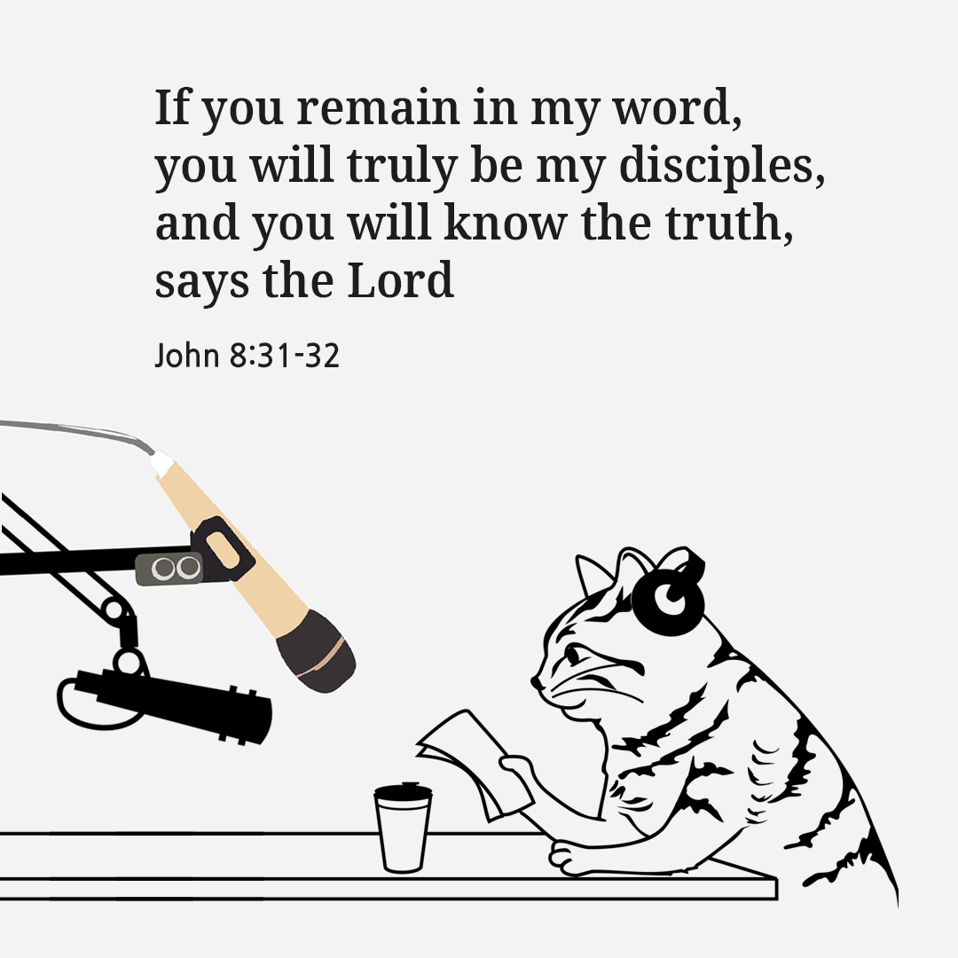 If you remain in my word&#44; you will truly be my disciples&#44; and you will know the truth&#44; says the Lord. (John 8:31-32)